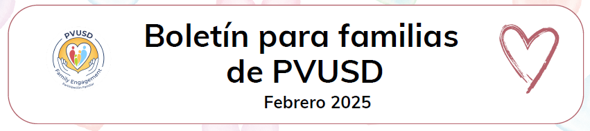 Boletin para familias de PVUSD febrero 2025